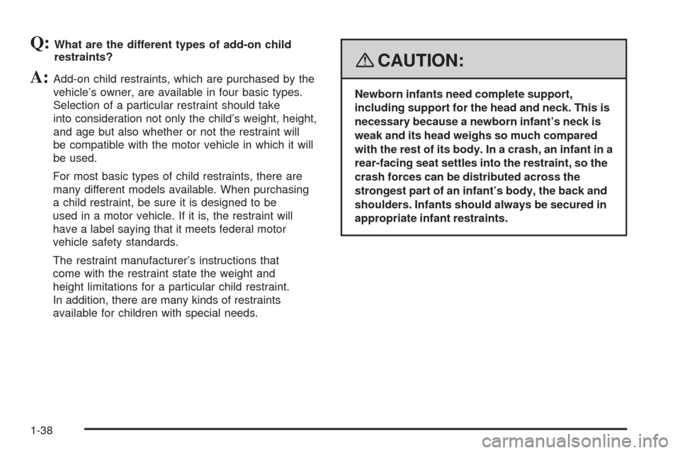 CADILLAC SRX 2008 1.G Service Manual Q:What are the different types of add-on child
restraints?
A:Add-on child restraints, which are purchased by the
vehicle’s owner, are available in four basic types.
Selection of a particular restrai