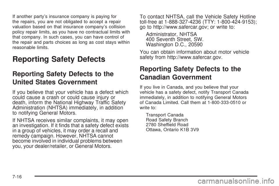 CADILLAC SRX 2008 1.G Owners Manual If another party’s insurance company is paying for
the repairs, you are not obligated to accept a repair
valuation based on that insurance company’s collision
policy repair limits, as you have no 