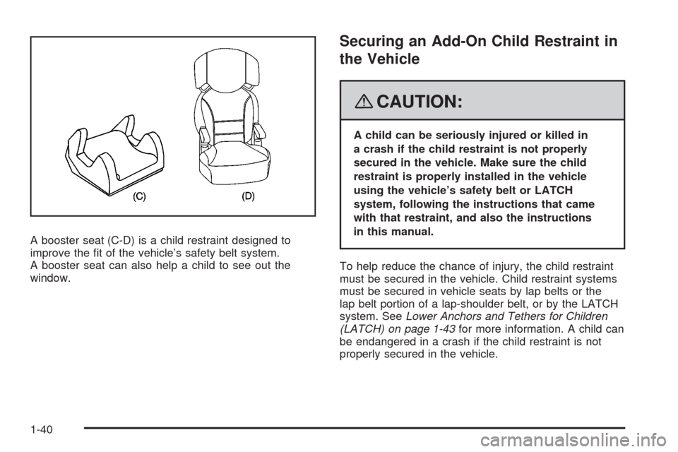 CADILLAC SRX 2008 1.G Service Manual A booster seat (C-D) is a child restraint designed to
improve the �t of the vehicle’s safety belt system.
A booster seat can also help a child to see out the
window.
Securing an Add-On Child Restrai