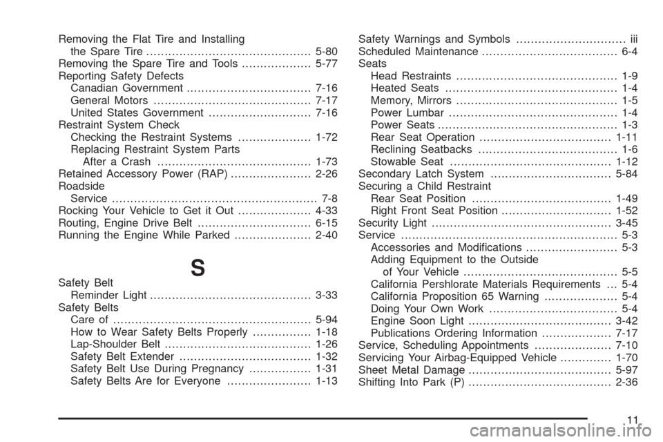 CADILLAC SRX 2008 1.G Owners Manual Removing the Flat Tire and Installing
the Spare Tire.............................................5-80
Removing the Spare Tire and Tools...................5-77
Reporting Safety Defects
Canadian Governm