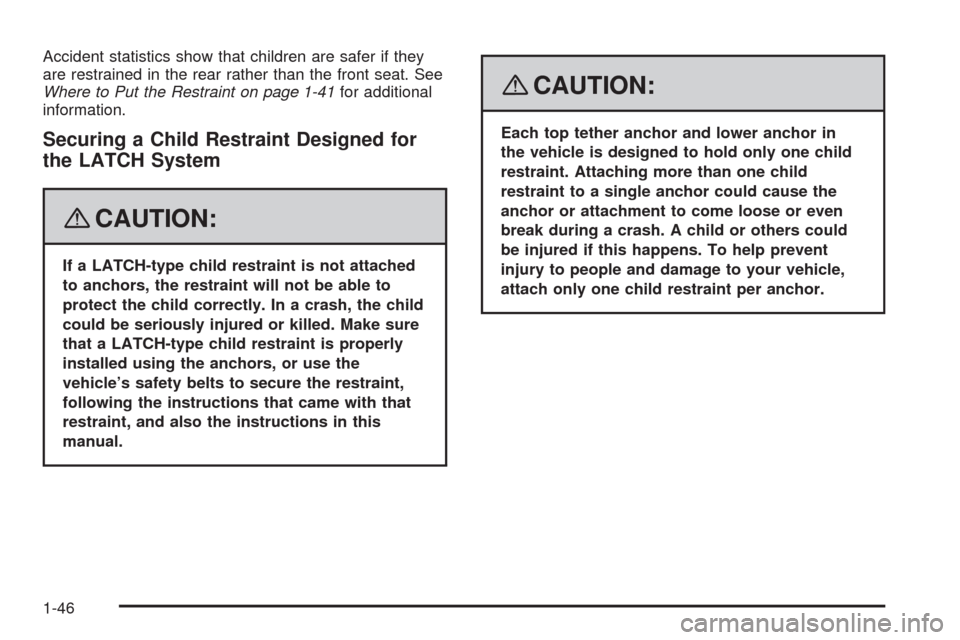 CADILLAC SRX 2008 1.G Service Manual Accident statistics show that children are safer if they
are restrained in the rear rather than the front seat. See
Where to Put the Restraint on page 1-41for additional
information.
Securing a Child 