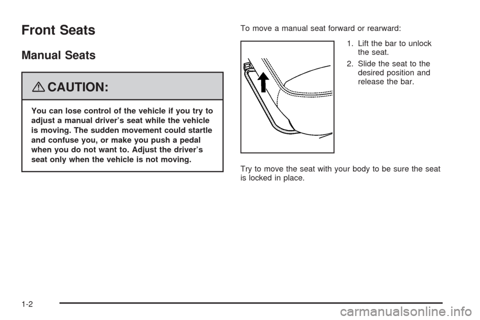 CADILLAC SRX 2008 1.G Owners Manual Front Seats
Manual Seats
{CAUTION:
You can lose control of the vehicle if you try to
adjust a manual driver’s seat while the vehicle
is moving. The sudden movement could startle
and confuse you, or 