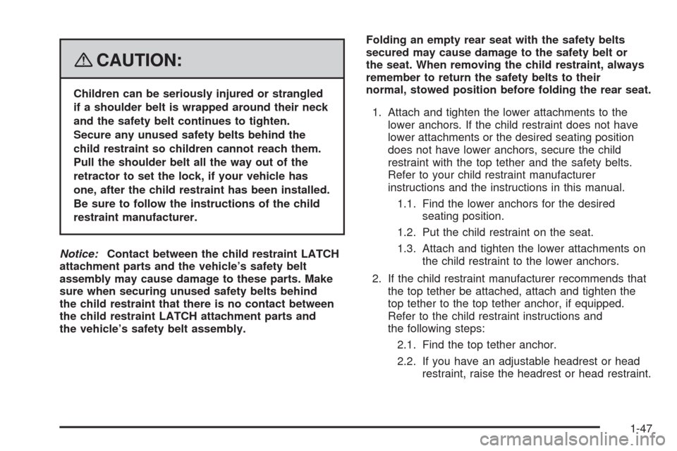 CADILLAC SRX 2008 1.G Owners Manual {CAUTION:
Children can be seriously injured or strangled
if a shoulder belt is wrapped around their neck
and the safety belt continues to tighten.
Secure any unused safety belts behind the
child restr