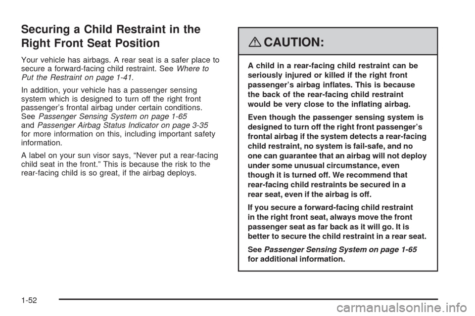CADILLAC SRX 2008 1.G Owners Manual Securing a Child Restraint in the
Right Front Seat Position
Your vehicle has airbags. A rear seat is a safer place to
secure a forward-facing child restraint. SeeWhere to
Put the Restraint on page 1-4