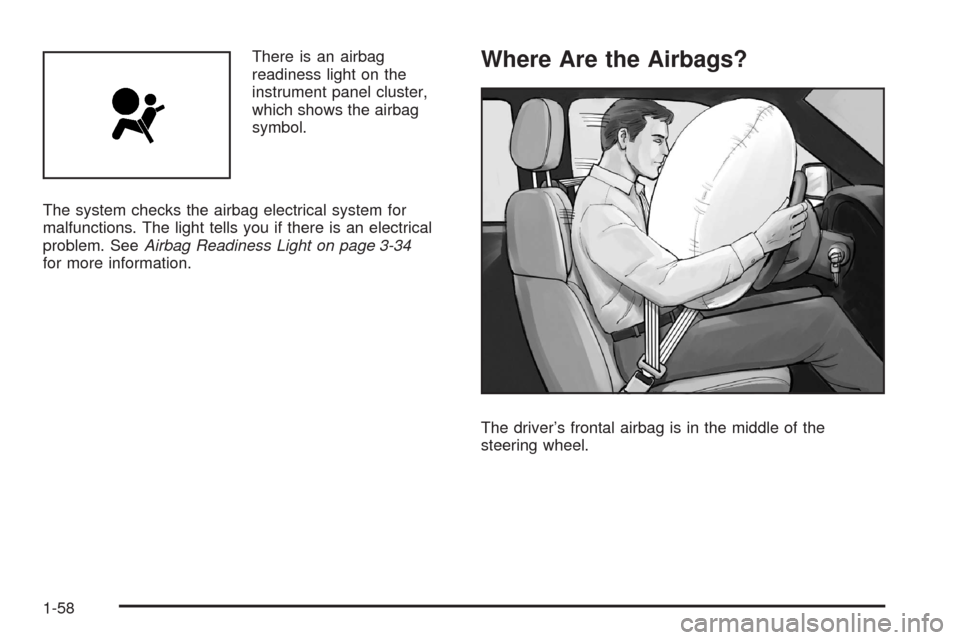 CADILLAC SRX 2008 1.G Repair Manual There is an airbag
readiness light on the
instrument panel cluster,
which shows the airbag
symbol.
The system checks the airbag electrical system for
malfunctions. The light tells you if there is an e
