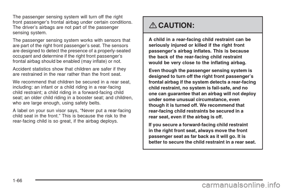 CADILLAC SRX 2008 1.G Owners Manual The passenger sensing system will turn off the right
front passenger’s frontal airbag under certain conditions.
The driver’s airbags are not part of the passenger
sensing system.
The passenger sen