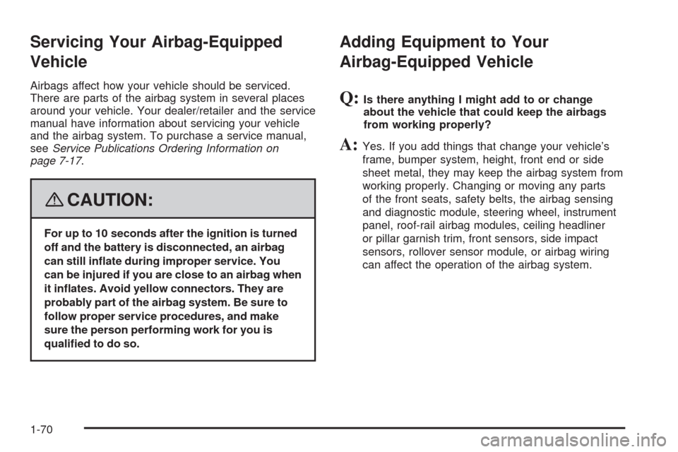 CADILLAC SRX 2008 1.G Owners Manual Servicing Your Airbag-Equipped
Vehicle
Airbags affect how your vehicle should be serviced.
There are parts of the airbag system in several places
around your vehicle. Your dealer/retailer and the serv