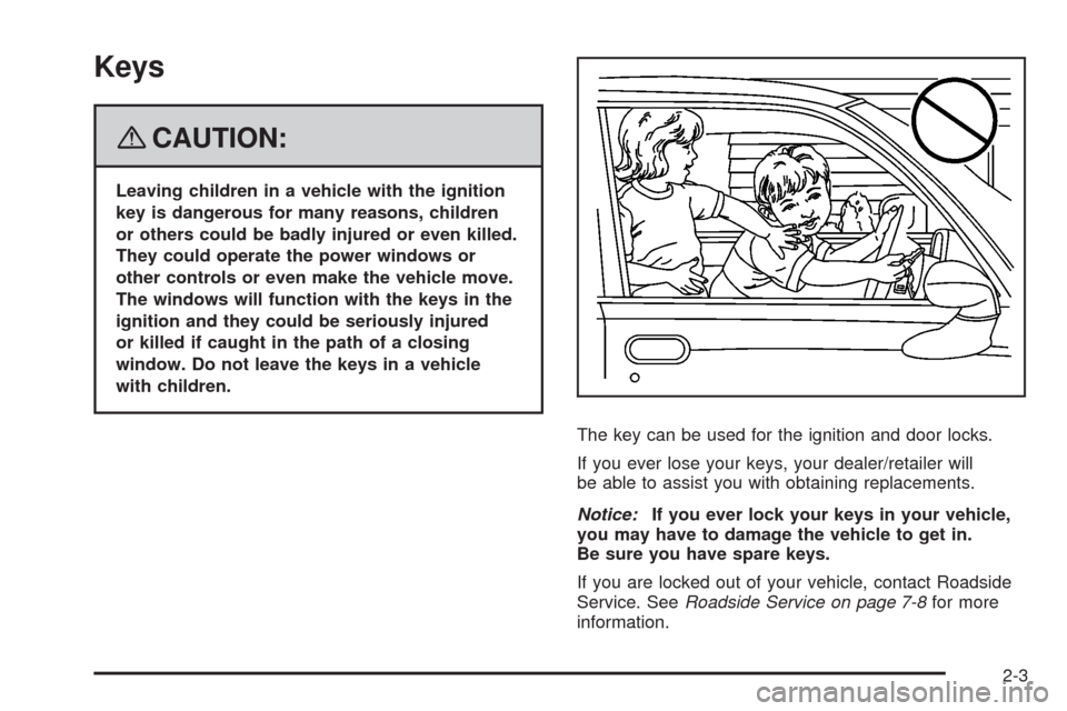 CADILLAC SRX 2008 1.G Owners Manual Keys
{CAUTION:
Leaving children in a vehicle with the ignition
key is dangerous for many reasons, children
or others could be badly injured or even killed.
They could operate the power windows or
othe