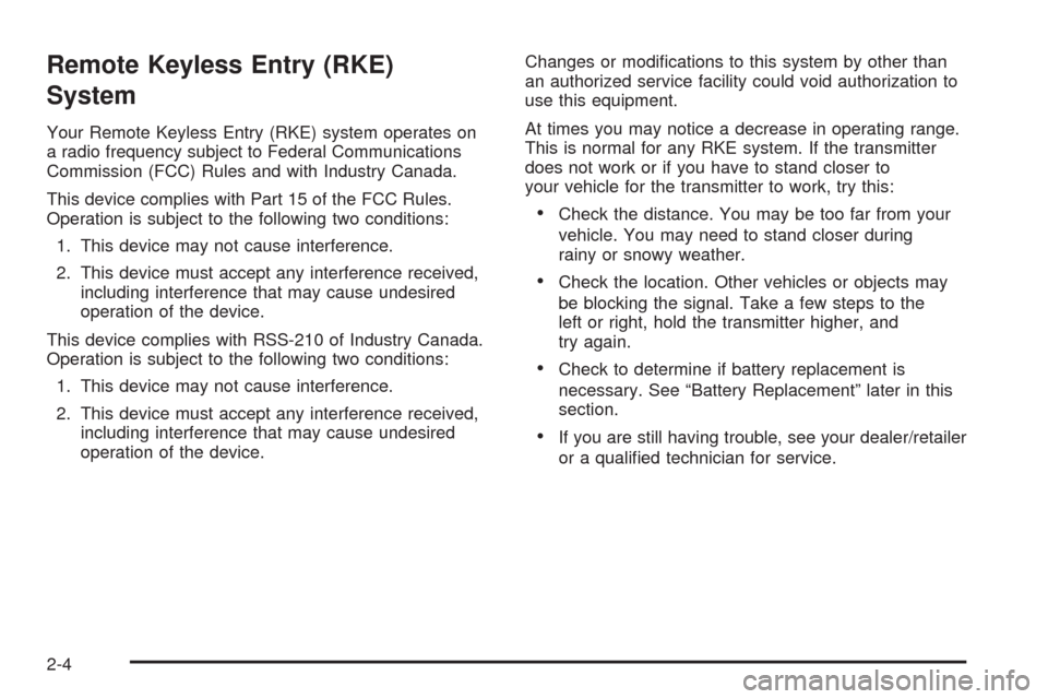 CADILLAC SRX 2008 1.G User Guide Remote Keyless Entry (RKE)
System
Your Remote Keyless Entry (RKE) system operates on
a radio frequency subject to Federal Communications
Commission (FCC) Rules and with Industry Canada.
This device co