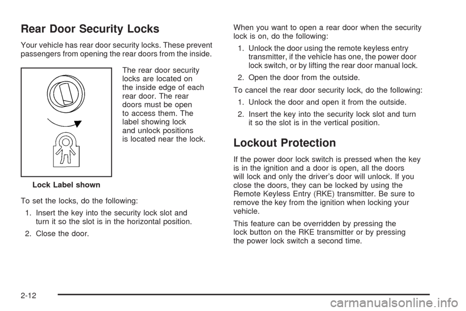 CADILLAC SRX 2008 1.G Owners Manual Rear Door Security Locks
Your vehicle has rear door security locks. These prevent
passengers from opening the rear doors from the inside.
The rear door security
locks are located on
the inside edge of