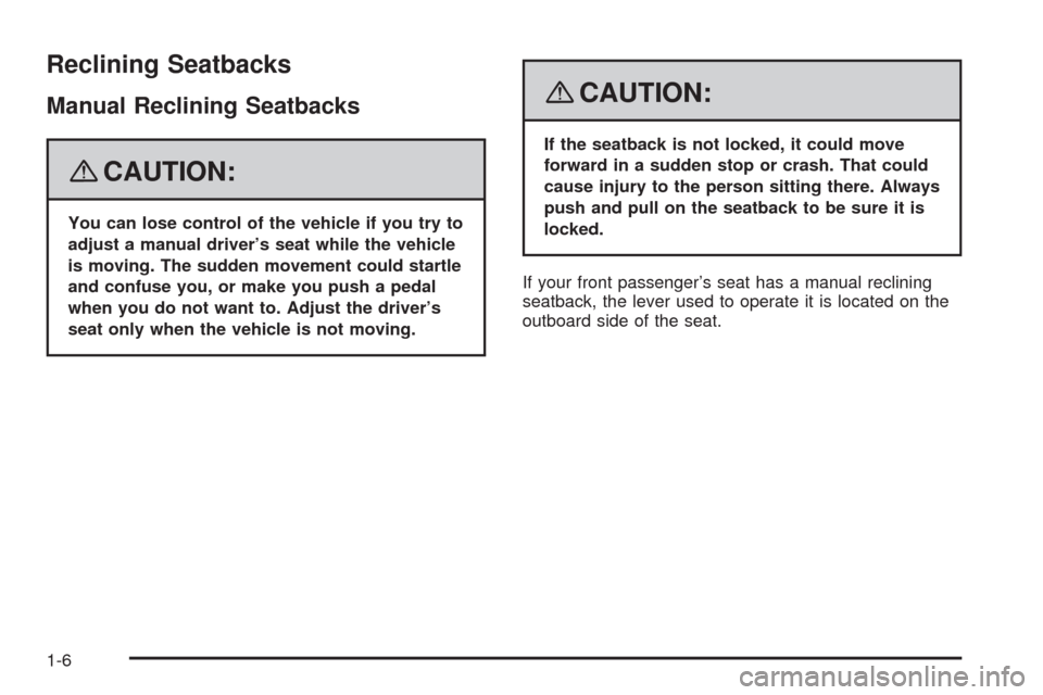 CADILLAC SRX 2008 1.G Owners Manual Reclining Seatbacks
Manual Reclining Seatbacks
{CAUTION:
You can lose control of the vehicle if you try to
adjust a manual driver’s seat while the vehicle
is moving. The sudden movement could startl