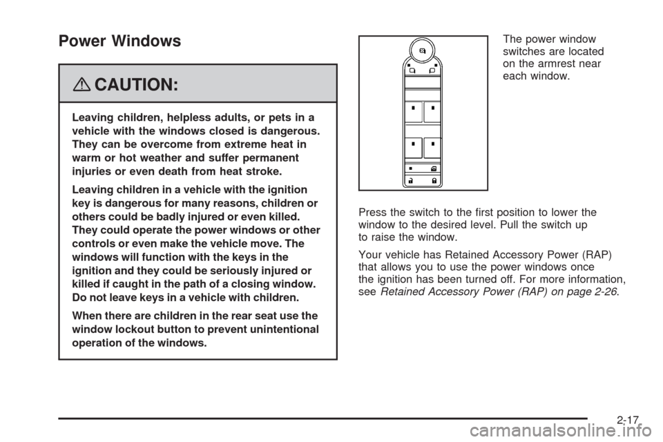 CADILLAC SRX 2008 1.G Owners Manual Power Windows
{CAUTION:
Leaving children, helpless adults, or pets in a
vehicle with the windows closed is dangerous.
They can be overcome from extreme heat in
warm or hot weather and suffer permanent