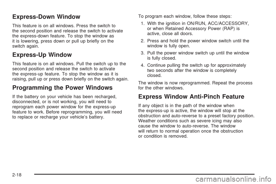 CADILLAC SRX 2008 1.G Owners Manual Express-Down Window
This feature is on all windows. Press the switch to
the second position and release the switch to activate
the express-down feature. To stop the window as
it is lowering, press dow