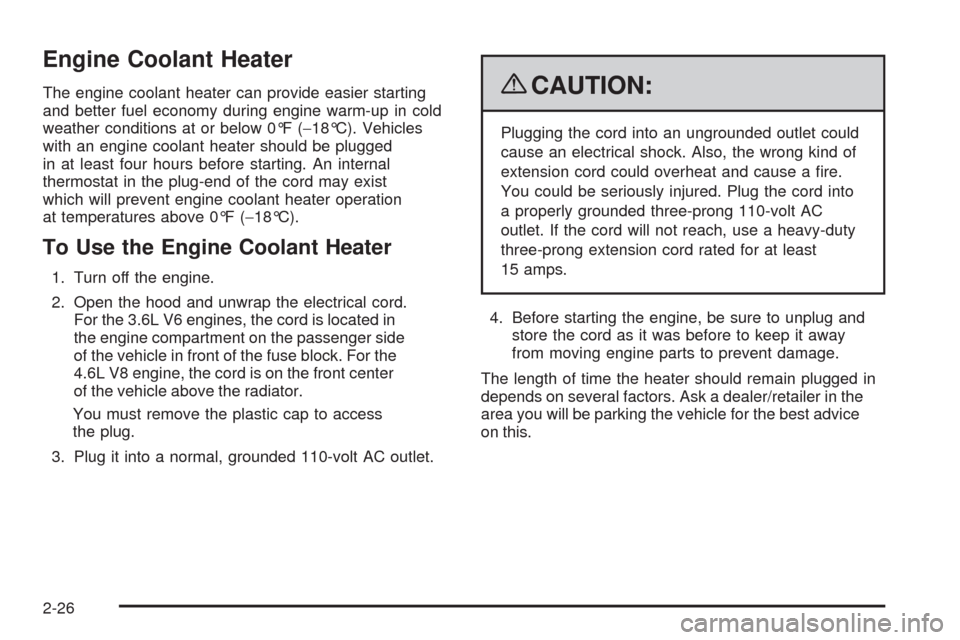 CADILLAC SRX 2009 1.G Owners Manual Engine Coolant Heater
The engine coolant heater can provide easier starting
and better fuel economy during engine warm-up in cold
weather conditions at or below 0°F (−18°C). Vehicles
with an engin