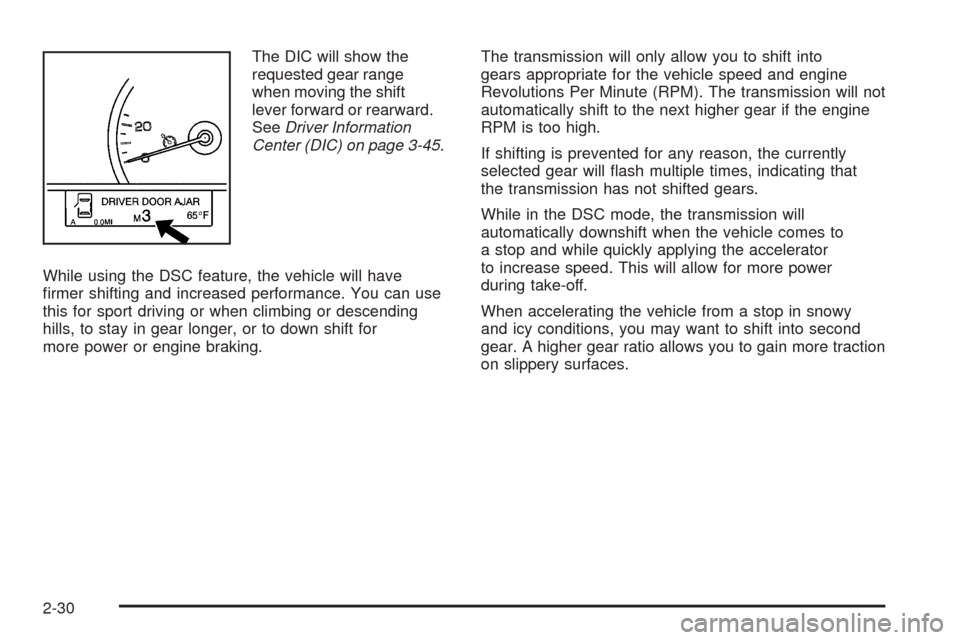 CADILLAC SRX 2009 1.G Owners Manual The DIC will show the
requested gear range
when moving the shift
lever forward or rearward.
SeeDriver Information
Center (DIC) on page 3-45.
While using the DSC feature, the vehicle will have
�rmer sh