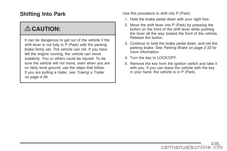 CADILLAC SRX 2009 1.G Owners Manual Shifting Into Park
{CAUTION:
It can be dangerous to get out of the vehicle if the
shift lever is not fully in P (Park) with the parking
brake �rmly set. The vehicle can roll. If you have
left the engi
