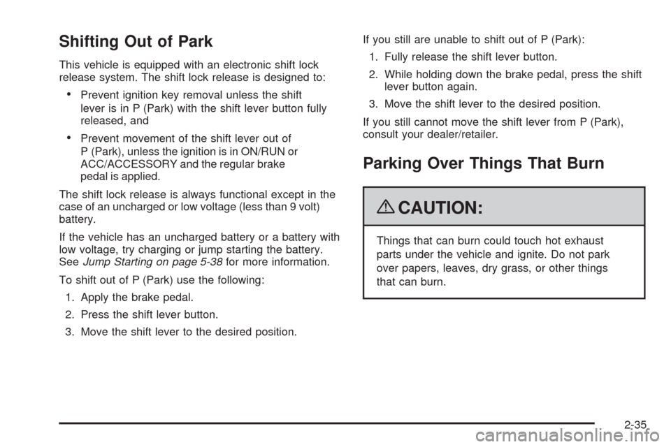 CADILLAC SRX 2009 1.G Owners Manual Shifting Out of Park
This vehicle is equipped with an electronic shift lock
release system. The shift lock release is designed to:
Prevent ignition key removal unless the shift
lever is in P (Park) wi