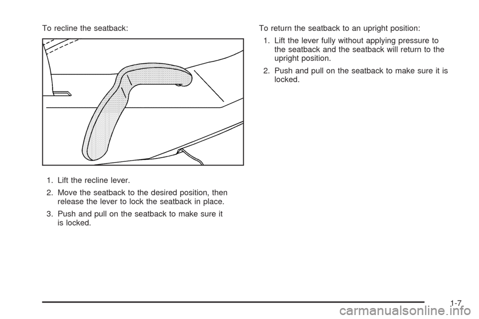 CADILLAC SRX 2009 1.G User Guide To recline the seatback:
1. Lift the recline lever.
2. Move the seatback to the desired position, then
release the lever to lock the seatback in place.
3. Push and pull on the seatback to make sure it