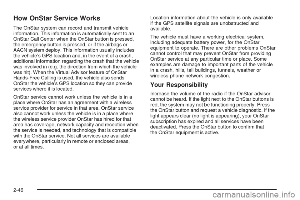 CADILLAC SRX 2009 1.G Owners Manual How OnStar Service Works
The OnStar system can record and transmit vehicle
information. This information is automatically sent to an
OnStar Call Center when the OnStar button is pressed,
the emergency
