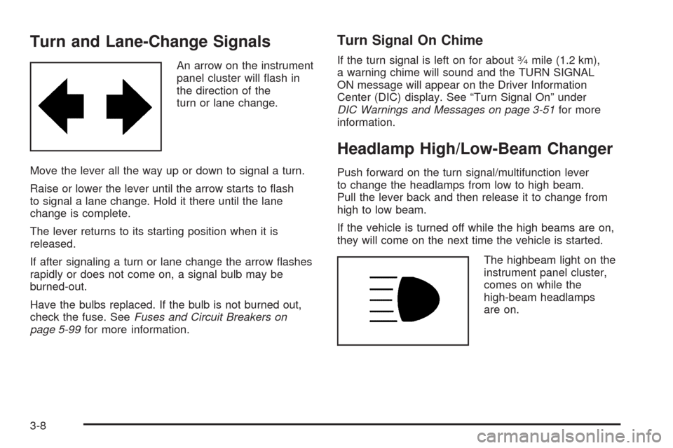 CADILLAC SRX 2009 1.G Owners Manual Turn and Lane-Change Signals
An arrow on the instrument
panel cluster will �ash in
the direction of the
turn or lane change.
Move the lever all the way up or down to signal a turn.
Raise or lower the 