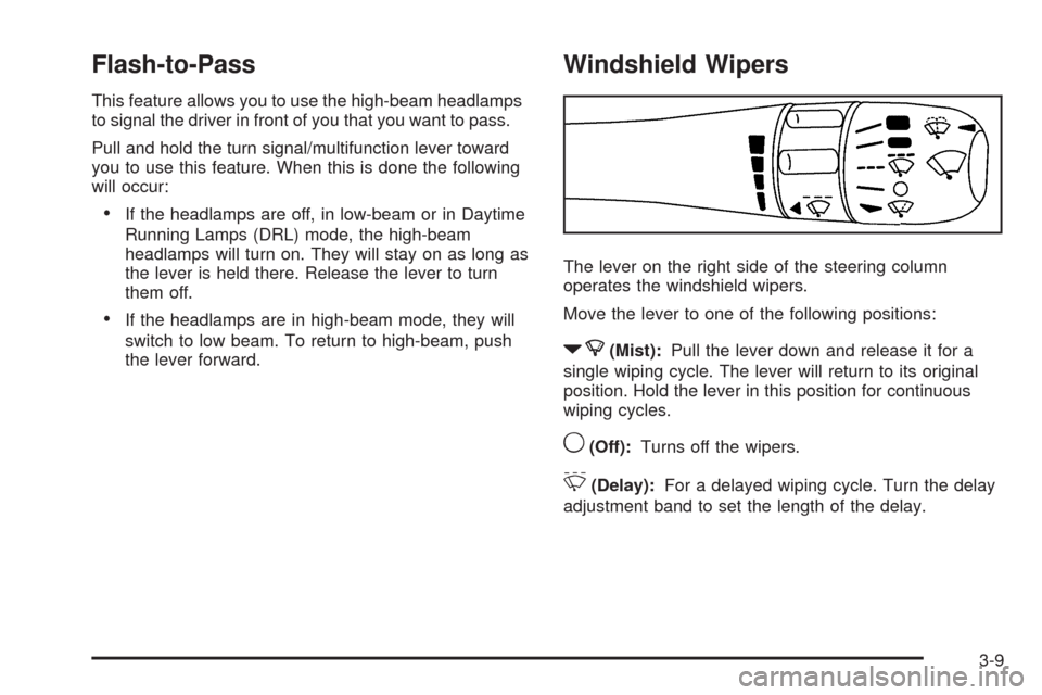 CADILLAC SRX 2009 1.G Owners Manual Flash-to-Pass
This feature allows you to use the high-beam headlamps
to signal the driver in front of you that you want to pass.
Pull and hold the turn signal/multifunction lever toward
you to use thi