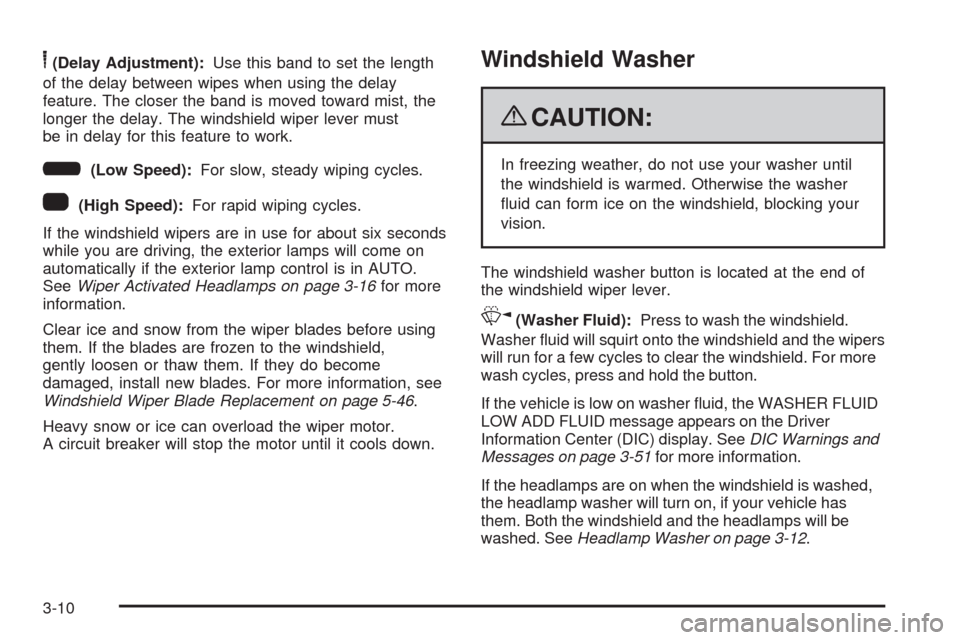 CADILLAC SRX 2009 1.G Owners Manual 6(Delay Adjustment):Use this band to set the length
of the delay between wipes when using the delay
feature. The closer the band is moved toward mist, the
longer the delay. The windshield wiper lever 