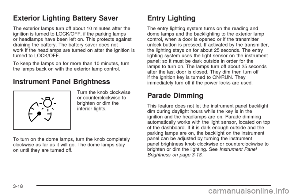CADILLAC SRX 2009 1.G User Guide Exterior Lighting Battery Saver
The exterior lamps turn off about 10 minutes after the
ignition is turned to LOCK/OFF, if the parking lamps
or headlamps have been left on. This protects against
draini CADILLAC SRX 2009 1.G User Guide Exterior Lighting Battery Saver
The exterior lamps turn off about 10 minutes after the
ignition is turned to LOCK/OFF, if the parking lamps
or headlamps have been left on. This protects against
draini