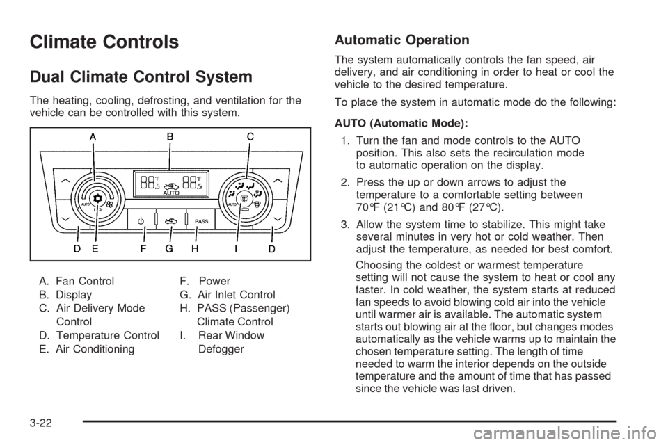 CADILLAC SRX 2009 1.G Owners Manual Climate Controls
Dual Climate Control System
The heating, cooling, defrosting, and ventilation for the
vehicle can be controlled with this system.
A. Fan Control
B. Display
C. Air Delivery Mode
Contro