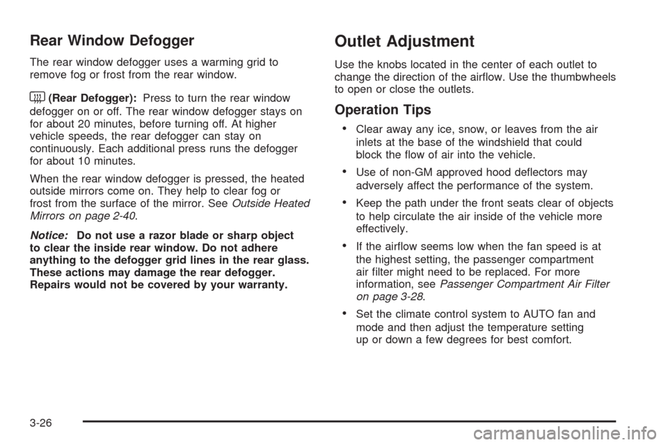 CADILLAC SRX 2009 1.G Owners Manual Rear Window Defogger
The rear window defogger uses a warming grid to
remove fog or frost from the rear window.
<(Rear Defogger):Press to turn the rear window
defogger on or off. The rear window defogg