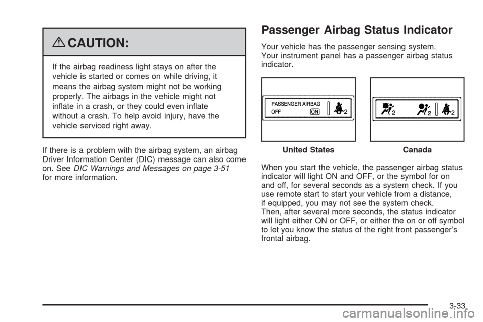 CADILLAC SRX 2009 1.G Owners Manual {CAUTION:
If the airbag readiness light stays on after the
vehicle is started or comes on while driving, it
means the airbag system might not be working
properly. The airbags in the vehicle might not
