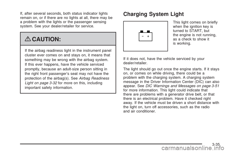 CADILLAC SRX 2009 1.G Owners Manual If, after several seconds, both status indicator lights
remain on, or if there are no lights at all, there may be
a problem with the lights or the passenger sensing
system. See your dealer/retailer fo