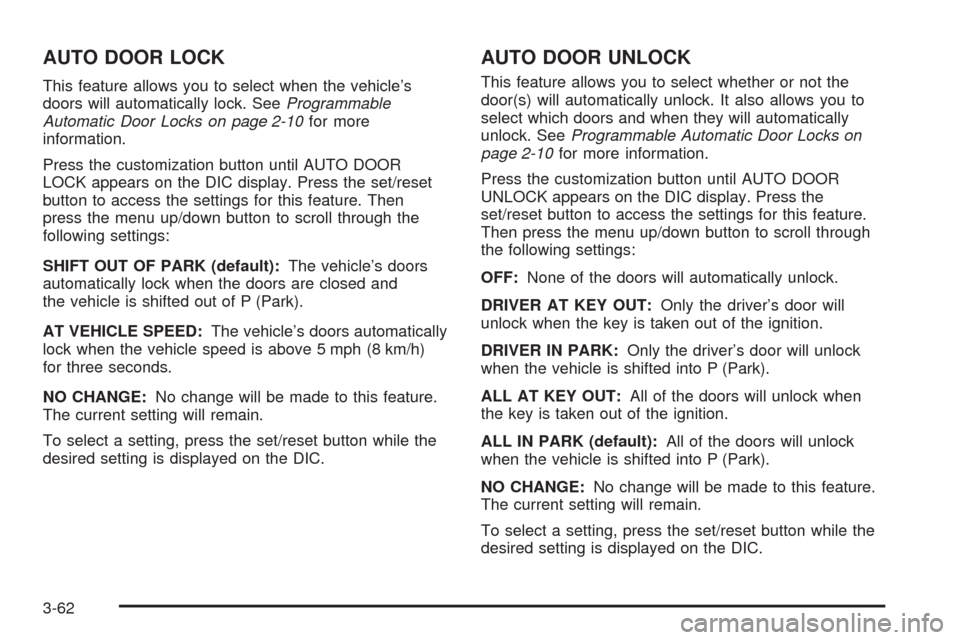 CADILLAC SRX 2009 1.G Owners Guide AUTO DOOR LOCK
This feature allows you to select when the vehicle’s
doors will automatically lock. SeeProgrammable
Automatic Door Locks on page 2-10for more
information.
Press the customization butt