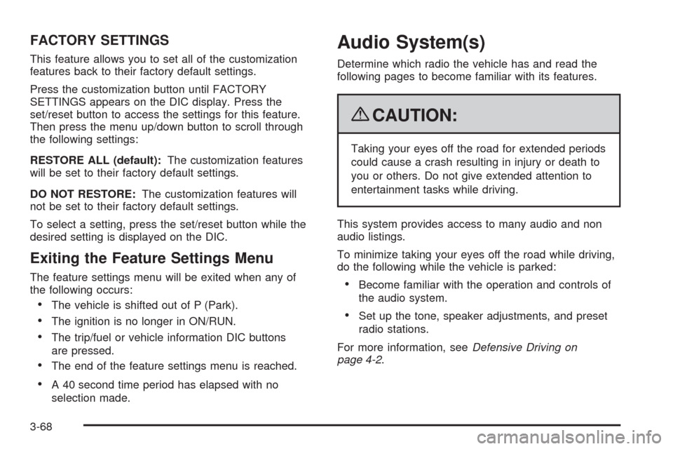 CADILLAC SRX 2009 1.G Owners Guide FACTORY SETTINGS
This feature allows you to set all of the customization
features back to their factory default settings.
Press the customization button until FACTORY
SETTINGS appears on the DIC displ