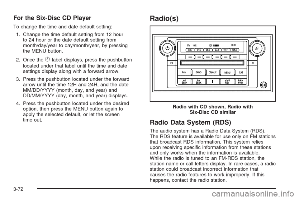 CADILLAC SRX 2009 1.G Owners Manual For the Six-Disc CD Player
To change the time and date default setting:
1. Change the time default setting from 12 hour
to 24 hour or the date default setting from
month/day/year to day/month/year, by CADILLAC SRX 2009 1.G Owners Manual For the Six-Disc CD Player
To change the time and date default setting:
1. Change the time default setting from 12 hour
to 24 hour or the date default setting from
month/day/year to day/month/year, by