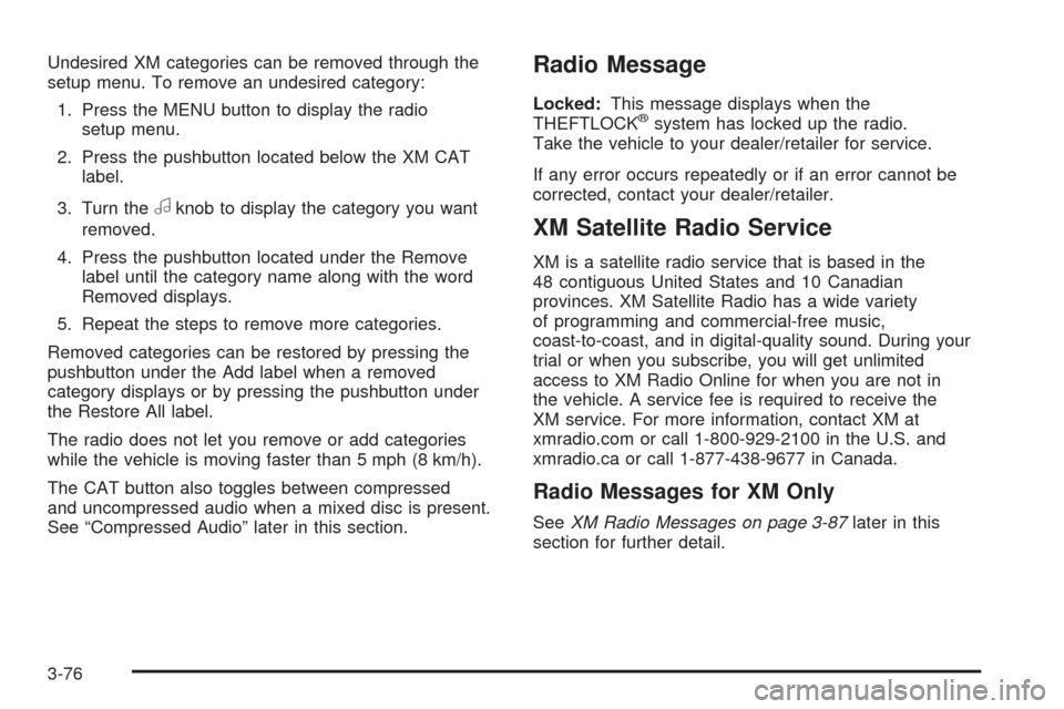 CADILLAC SRX 2009 1.G Service Manual Undesired XM categories can be removed through the
setup menu. To remove an undesired category:
1. Press the MENU button to display the radio
setup menu.
2. Press the pushbutton located below the XM C