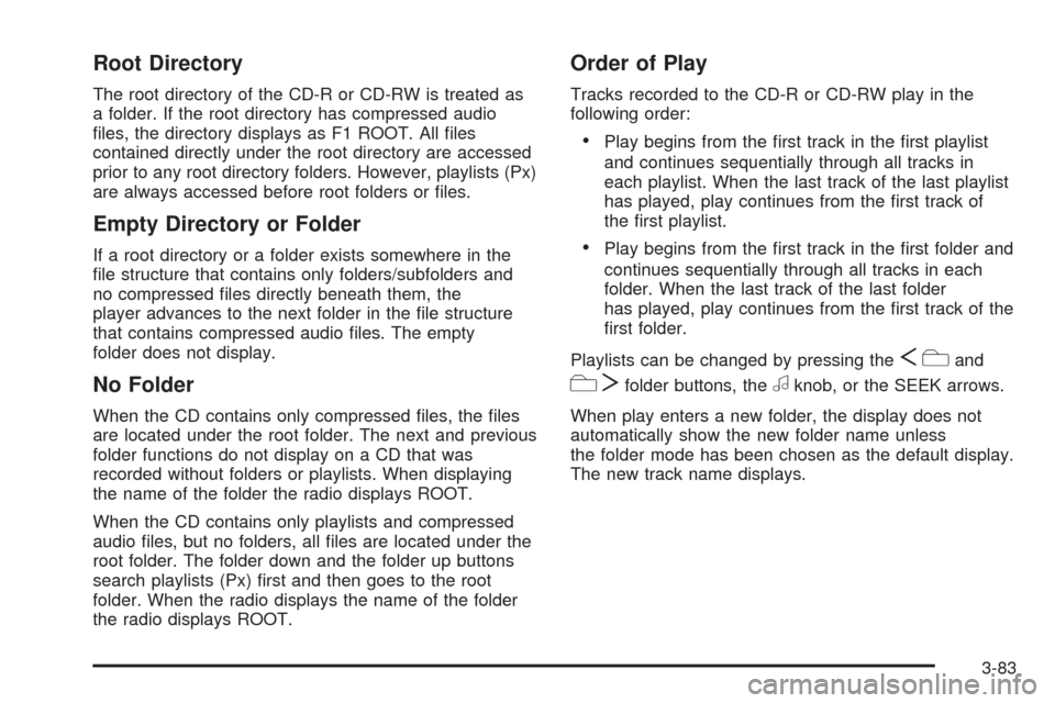 CADILLAC SRX 2009 1.G User Guide Root Directory
The root directory of the CD-R or CD-RW is treated as
a folder. If the root directory has compressed audio
�les, the directory displays as F1 ROOT. All �les
contained directly under the