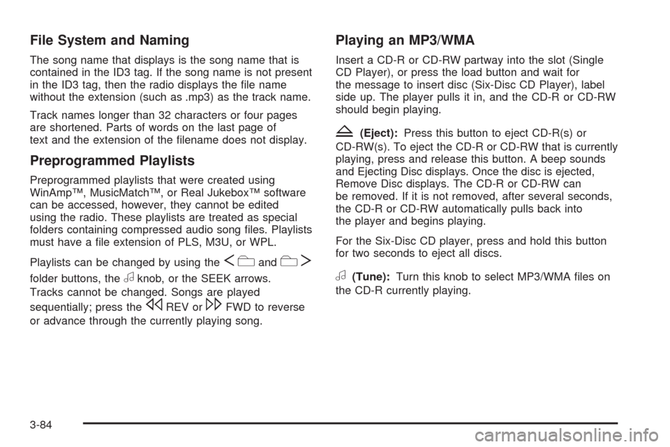 CADILLAC SRX 2009 1.G User Guide File System and Naming
The song name that displays is the song name that is
contained in the ID3 tag. If the song name is not present
in the ID3 tag, then the radio displays the �le name
without the e