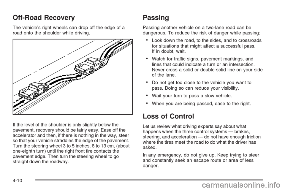 CADILLAC SRX 2009 1.G Owners Manual Off-Road Recovery
The vehicle’s right wheels can drop off the edge of a
road onto the shoulder while driving.
If the level of the shoulder is only slightly below the
pavement, recovery should be fai