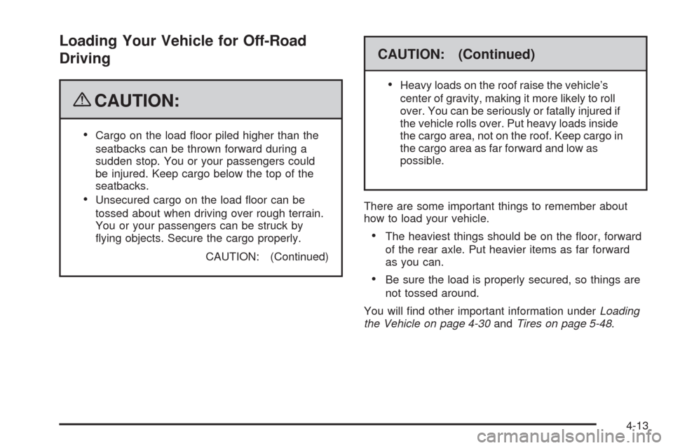 CADILLAC SRX 2009 1.G Owners Manual Loading Your Vehicle for Off-Road
Driving
{CAUTION:
Cargo on the load �oor piled higher than the
seatbacks can be thrown forward during a
sudden stop. You or your passengers could
be injured. Keep car