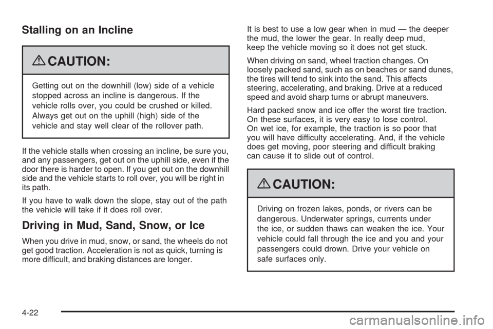 CADILLAC SRX 2009 1.G Owners Manual Stalling on an Incline
{CAUTION:
Getting out on the downhill (low) side of a vehicle
stopped across an incline is dangerous. If the
vehicle rolls over, you could be crushed or killed.
Always get out o CADILLAC SRX 2009 1.G Owners Manual Stalling on an Incline
{CAUTION:
Getting out on the downhill (low) side of a vehicle
stopped across an incline is dangerous. If the
vehicle rolls over, you could be crushed or killed.
Always get out o