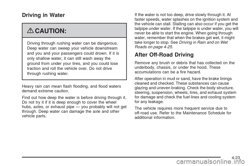 CADILLAC SRX 2009 1.G Owners Manual Driving in Water
{CAUTION:
Driving through rushing water can be dangerous.
Deep water can sweep your vehicle downstream
and you and your passengers could drown. If it is
only shallow water, it can sti CADILLAC SRX 2009 1.G Owners Manual Driving in Water
{CAUTION:
Driving through rushing water can be dangerous.
Deep water can sweep your vehicle downstream
and you and your passengers could drown. If it is
only shallow water, it can sti