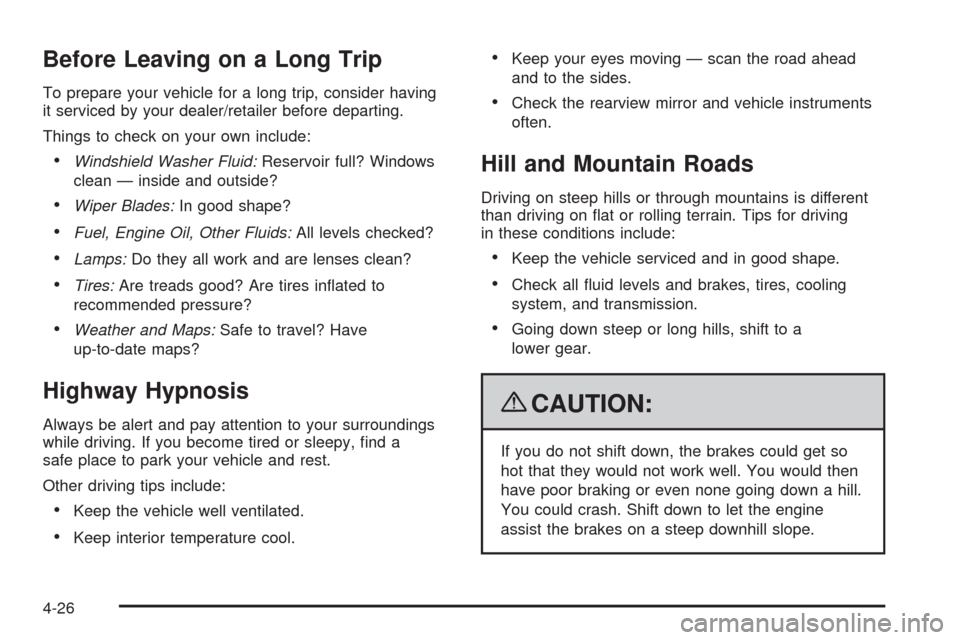 CADILLAC SRX 2009 1.G Owners Manual Before Leaving on a Long Trip
To prepare your vehicle for a long trip, consider having
it serviced by your dealer/retailer before departing.
Things to check on your own include:
Windshield Washer Flui