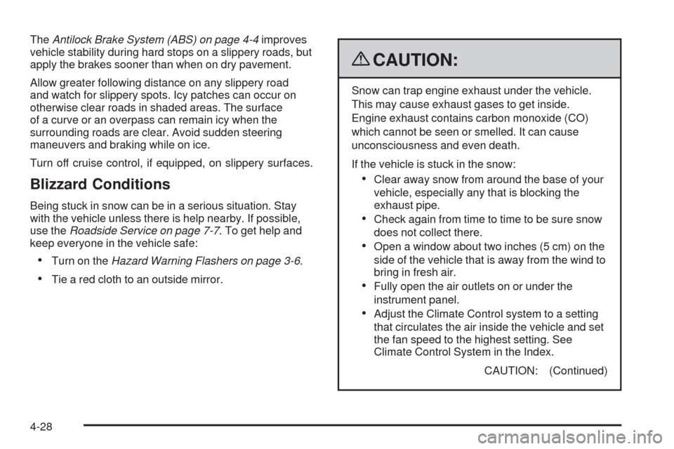 CADILLAC SRX 2009 1.G Owners Guide TheAntilock Brake System (ABS) on page 4-4improves
vehicle stability during hard stops on a slippery roads, but
apply the brakes sooner than when on dry pavement.
Allow greater following distance on a CADILLAC SRX 2009 1.G Owners Guide TheAntilock Brake System (ABS) on page 4-4improves
vehicle stability during hard stops on a slippery roads, but
apply the brakes sooner than when on dry pavement.
Allow greater following distance on a