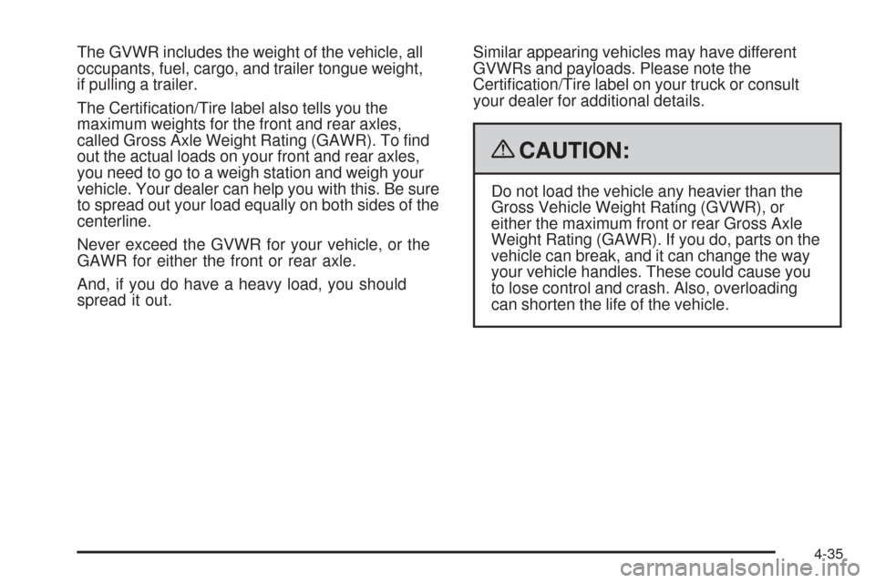 CADILLAC SRX 2009 1.G Owners Manual The GVWR includes the weight of the vehicle, all
occupants, fuel, cargo, and trailer tongue weight,
if pulling a trailer.
The Certi�cation/Tire label also tells you the
maximum weights for the front a