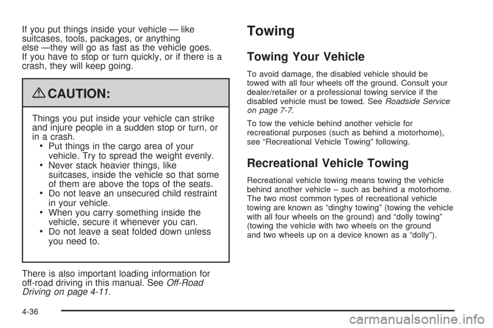 CADILLAC SRX 2009 1.G Owners Manual If you put things inside your vehicle — like
suitcases, tools, packages, or anything
else —they will go as fast as the vehicle goes.
If you have to stop or turn quickly, or if there is a
crash, th