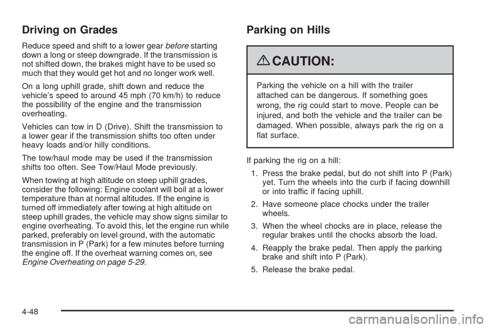 CADILLAC SRX 2009 1.G Owners Manual Driving on Grades
Reduce speed and shift to a lower gearbeforestarting
down a long or steep downgrade. If the transmission is
not shifted down, the brakes might have to be used so
much that they would