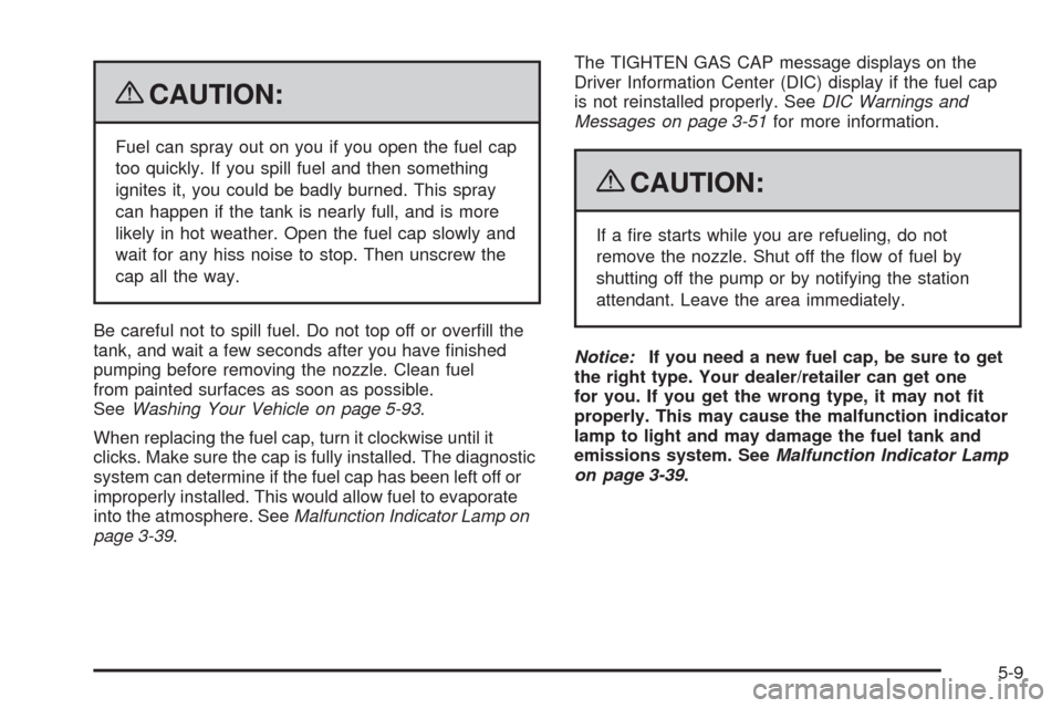 CADILLAC SRX 2009 1.G Owners Manual {CAUTION:
Fuel can spray out on you if you open the fuel cap
too quickly. If you spill fuel and then something
ignites it, you could be badly burned. This spray
can happen if the tank is nearly full, CADILLAC SRX 2009 1.G Owners Manual {CAUTION:
Fuel can spray out on you if you open the fuel cap
too quickly. If you spill fuel and then something
ignites it, you could be badly burned. This spray
can happen if the tank is nearly full,
