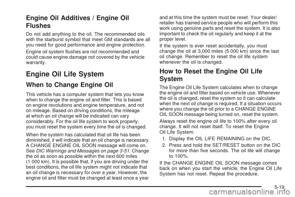 CADILLAC SRX 2009 1.G Repair Manual Engine Oil Additives / Engine Oil
Flushes
Do not add anything to the oil. The recommended oils
with the starburst symbol that meet GM standards are all
you need for good performance and engine protect CADILLAC SRX 2009 1.G Repair Manual Engine Oil Additives / Engine Oil
Flushes
Do not add anything to the oil. The recommended oils
with the starburst symbol that meet GM standards are all
you need for good performance and engine protect