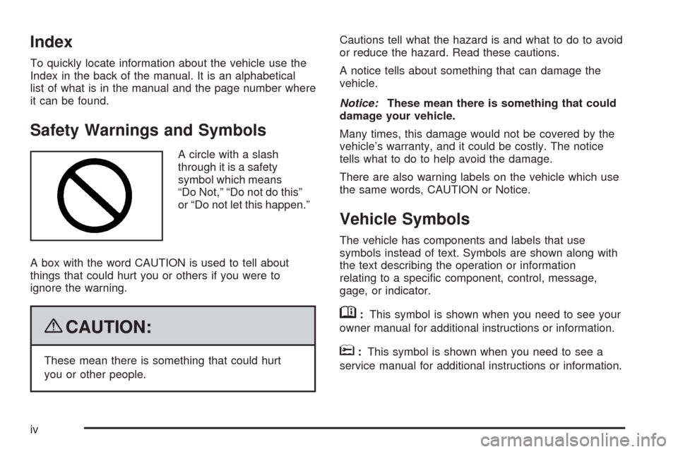 CADILLAC SRX 2009 1.G Owners Manual Index
To quickly locate information about the vehicle use the
Index in the back of the manual. It is an alphabetical
list of what is in the manual and the page number where
it can be found.
Safety War CADILLAC SRX 2009 1.G Owners Manual Index
To quickly locate information about the vehicle use the
Index in the back of the manual. It is an alphabetical
list of what is in the manual and the page number where
it can be found.
Safety War