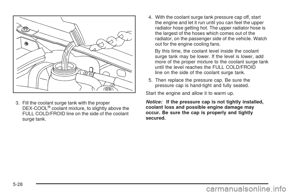 CADILLAC SRX 2009 1.G Owners Manual 3. Fill the coolant surge tank with the proper
DEX-COOL®coolant mixture, to slightly above the
FULL COLD/FROID line on the side of the coolant
surge tank.4. With the coolant surge tank pressure cap o